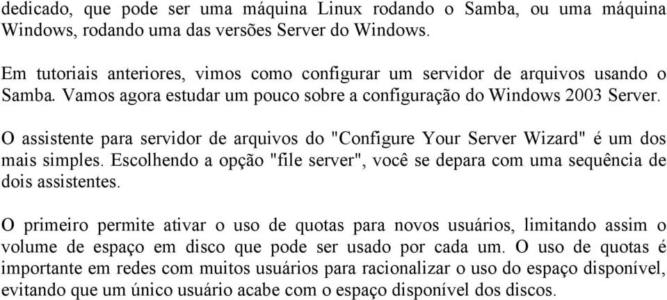 O assistente para servidor de arquivos do "Configure Your Server Wizard" é um dos mais simples. Escolhendo a opção "file server", você se depara com uma sequência de dois assistentes.