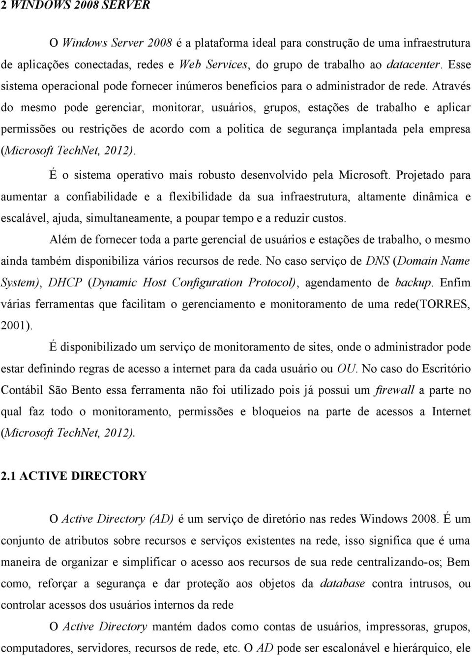 Através do mesmo pode gerenciar, monitorar, usuários, grupos, estações de trabalho e aplicar permissões ou restrições de acordo com a politica de segurança implantada pela empresa (Microsoft TechNet,