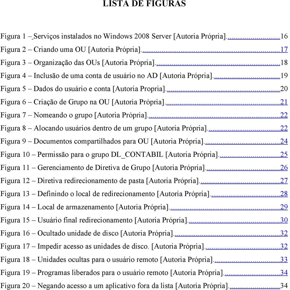 .. 21 Figura 7 Nomeando o grupo [Autoria Própria]...22 Figura 8 Alocando usuários dentro de um grupo [Autoria Própria]... 22 Figura 9 Documentos compartilhados para OU [Autoria Própria].