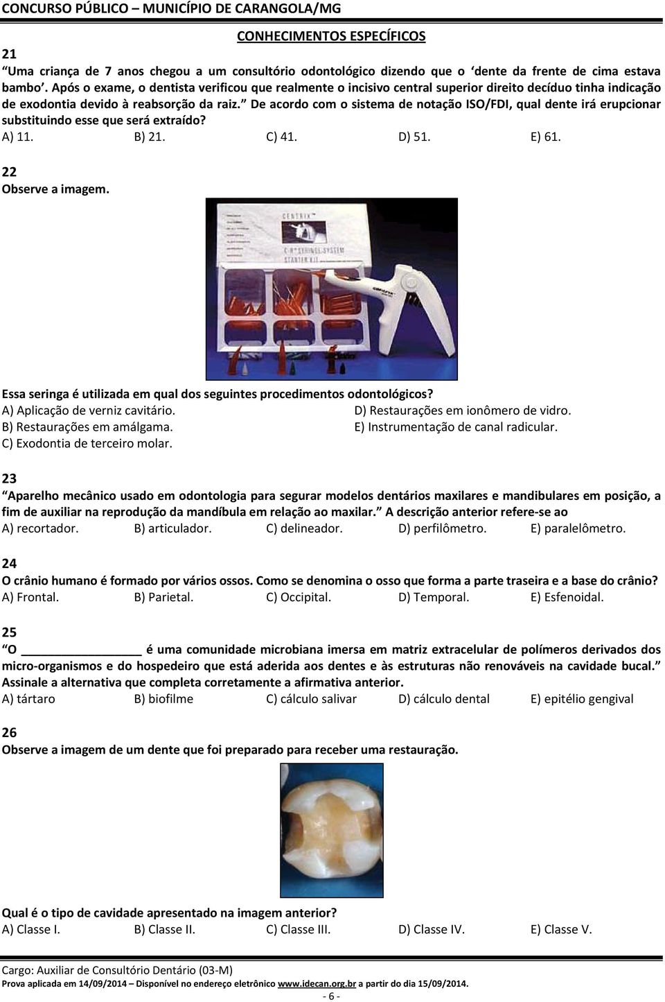 De acordo com o sistema de notação ISO/FDI, qual dente irá erupcionar substituindo esse que será extraído? A) 11. B) 21. C) 41. D) 51. E) 61. 22 Observe a imagem.