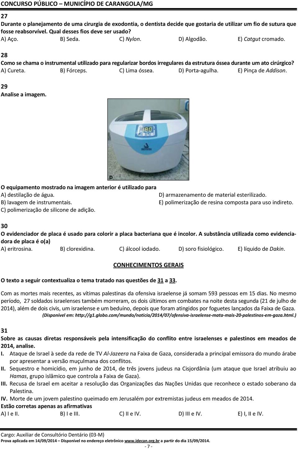 D) Porta agulha. E) Pinça de Addison. 29 Analise a imagem. O equipamento mostrado na imagem anterior é utilizado para A) destilação de água. D) armazenamento de material esterilizado.