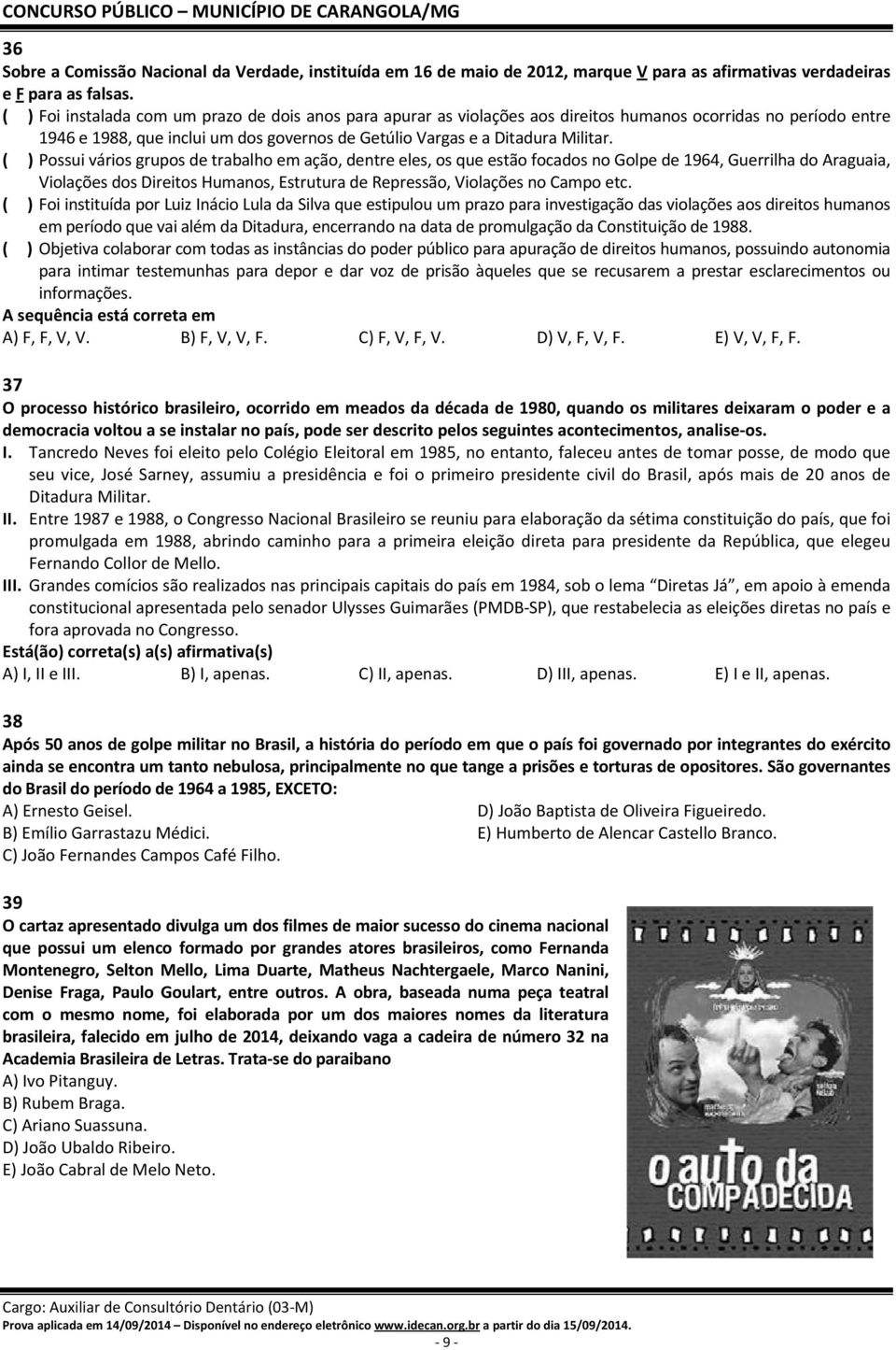 ( ) Possui vários grupos de trabalho em ação, dentre eles, os que estão focados no Golpe de 1964, Guerrilha do Araguaia, Violações dos Direitos Humanos, Estrutura de Repressão, Violações no Campo etc.