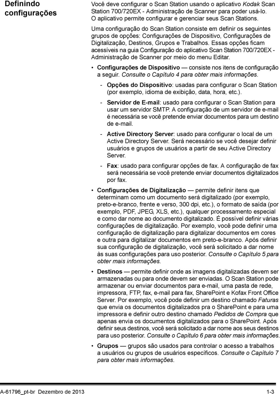 Uma configuração do Scan Station consiste em definir os seguintes grupos de opções: Configurações de Dispositivo, Configurações de Digitalização, Destinos, Grupos e Trabalhos.