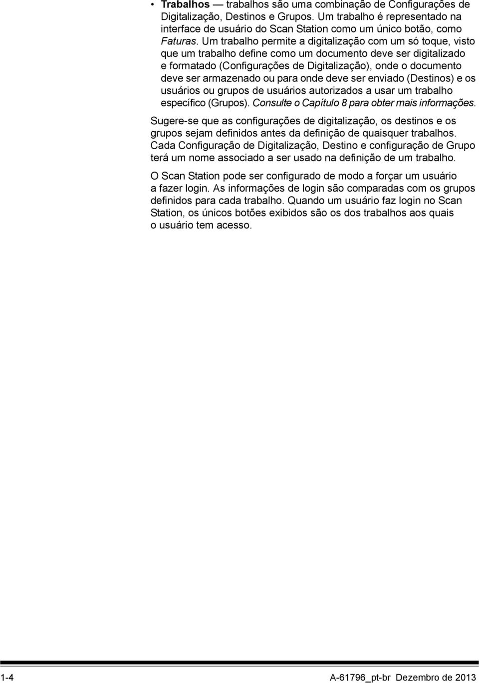 armazenado ou para onde deve ser enviado (Destinos) e os usuários ou grupos de usuários autorizados a usar um trabalho específico (Grupos). Consulte o Capítulo 8 para obter mais informações.