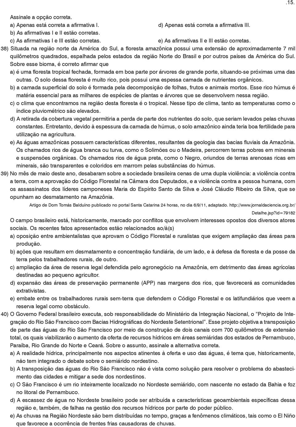 38) Situada na região norte da América do Sul, a floresta amazônica possui uma extensão de aproximadamente 7 mil quilômetros quadrados, espalhada pelos estados da região Norte do Brasil e por outros