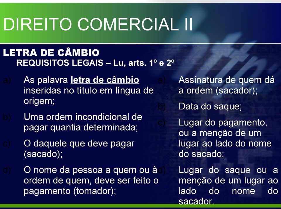 determinada; c) O daquele que deve pagar (sacado); a) Assinatura de quem dá a ordem (sacador); b) Data do saque; c) Lugar do