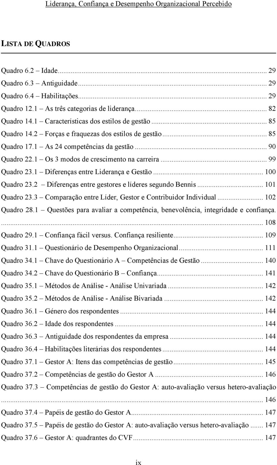 1 Diferenças entre Liderança e Gestão... 100 Quadro 23.2 Diferenças entre gestores e líderes segundo Bennis... 101 Quadro 23.3 Comparação entre Líder, Gestor e Contribuidor Individual... 102 Quadro 28.