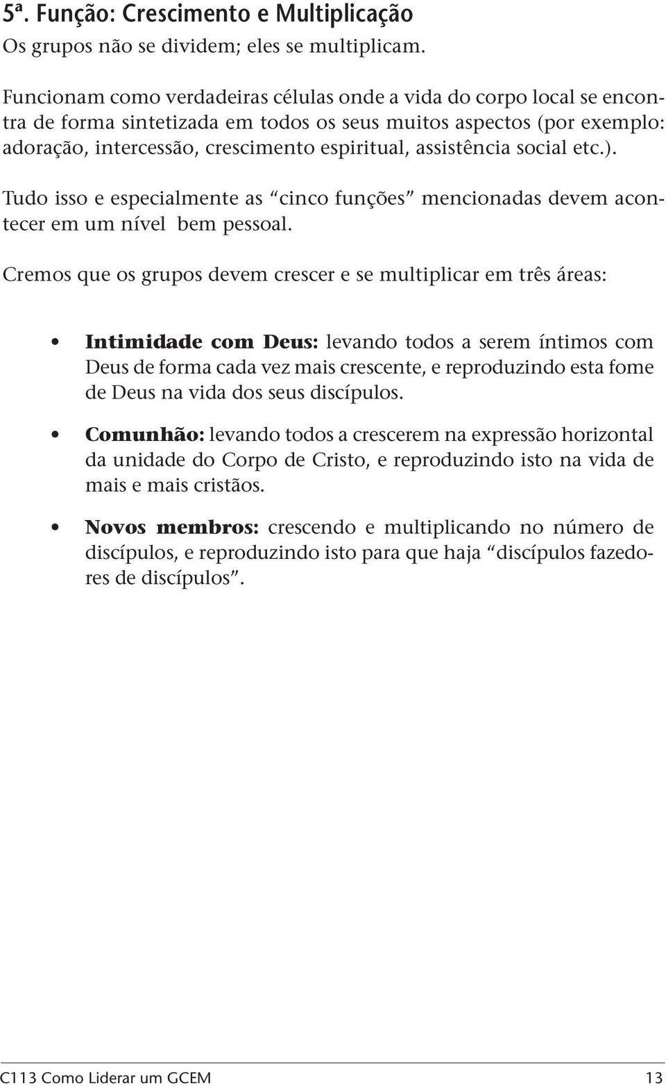 assistência social etc.). Tudo isso e especialmente as cinco funções mencionadas devem acontecer em um nível bem pessoal.