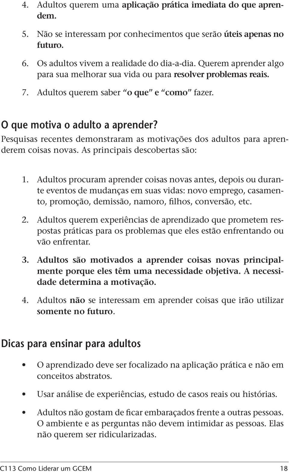 Pesquisas recentes demonstraram as motivações dos adultos para aprenderem coisas novas. As principais descobertas são: 1. 2. 3.