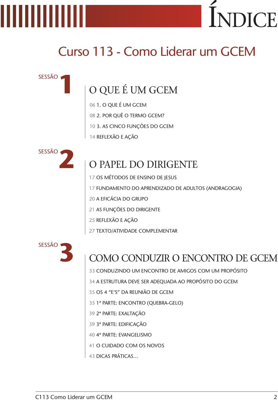 As funções do dirigente 25 Reflexão e Ação SESSÃO 3 27 Texto/Atividade Complementar como conduzir o encontro de GCEM 33 Conduzindo um encontro de amigos com um propósito 34 A estrutura