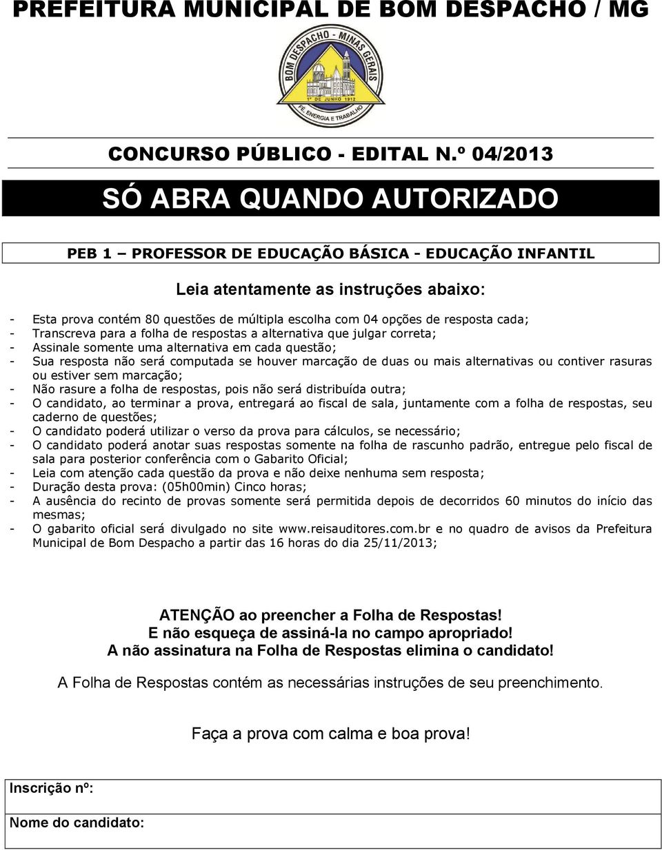 resposta cada; - Transcreva para a folha de respostas a alternativa que julgar correta; - Assinale somente uma alternativa em cada questão; - Sua resposta não será computada se houver marcação de