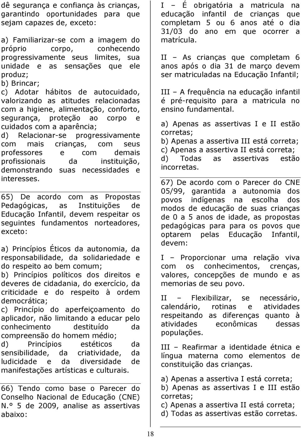 com a aparência; d) Relacionar-se progressivamente com mais crianças, com seus professores e com demais profissionais da instituição, demonstrando suas necessidades e interesses.