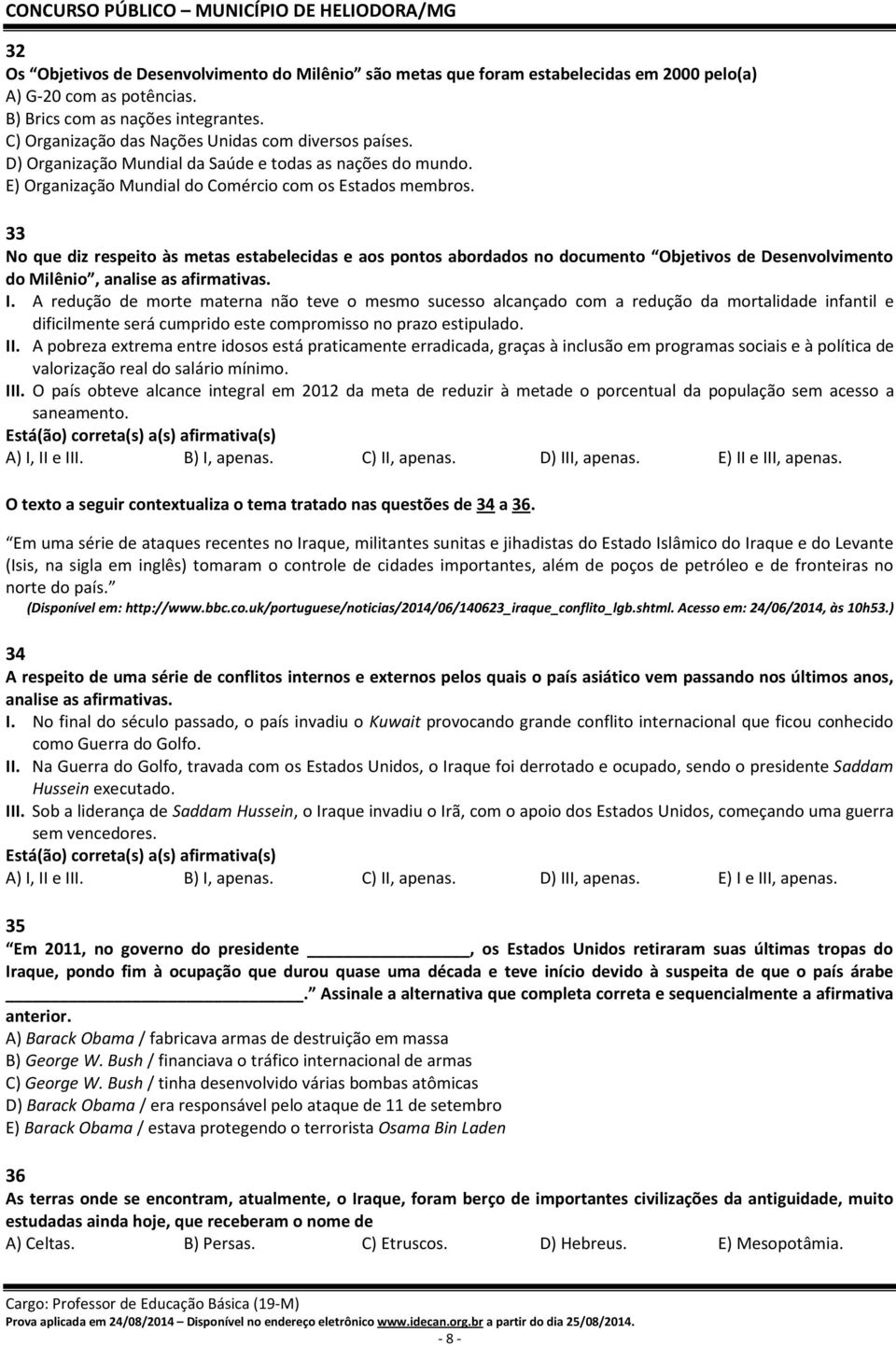 33 No que diz respeito às metas estabelecidas e aos pontos abordados no documento Objetivos de Desenvolvimento do Milênio, analise as afirmativas. I.