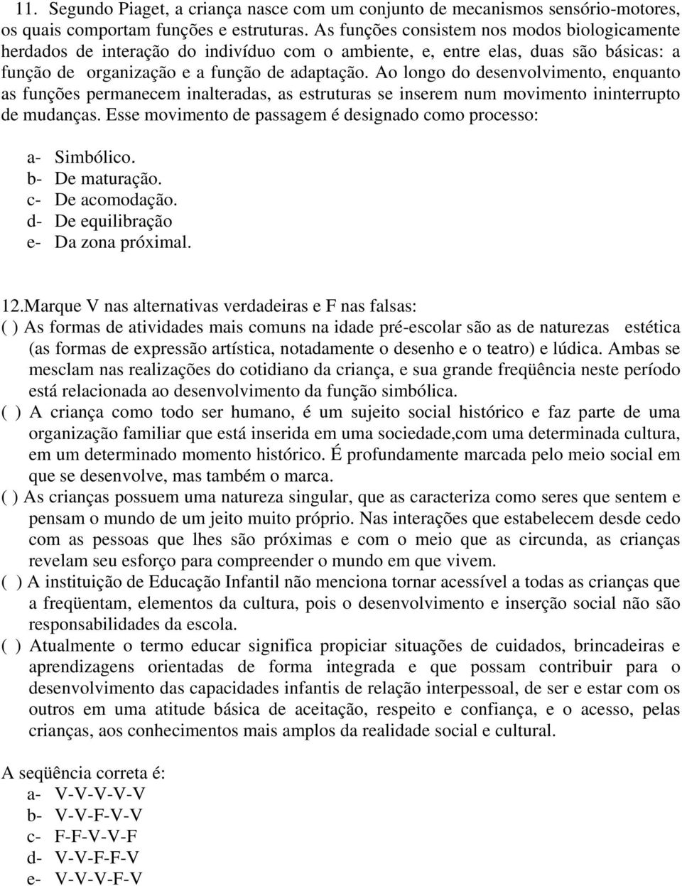 Ao longo do desenvolvimento, enquanto as funções permanecem inalteradas, as estruturas se inserem num movimento ininterrupto de mudanças.