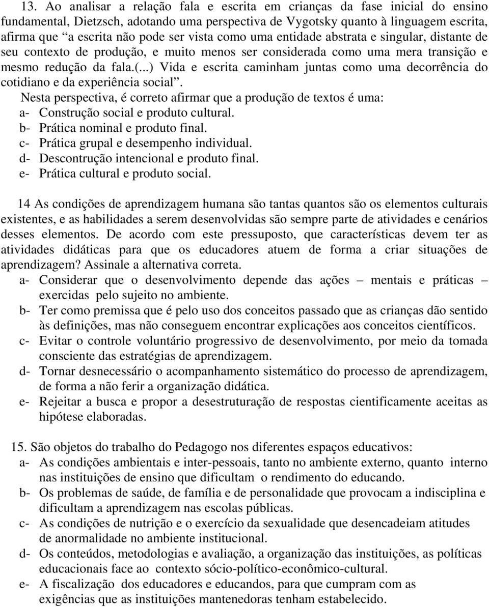 ..) Vida e escrita caminham juntas como uma decorrência do cotidiano e da experiência social.