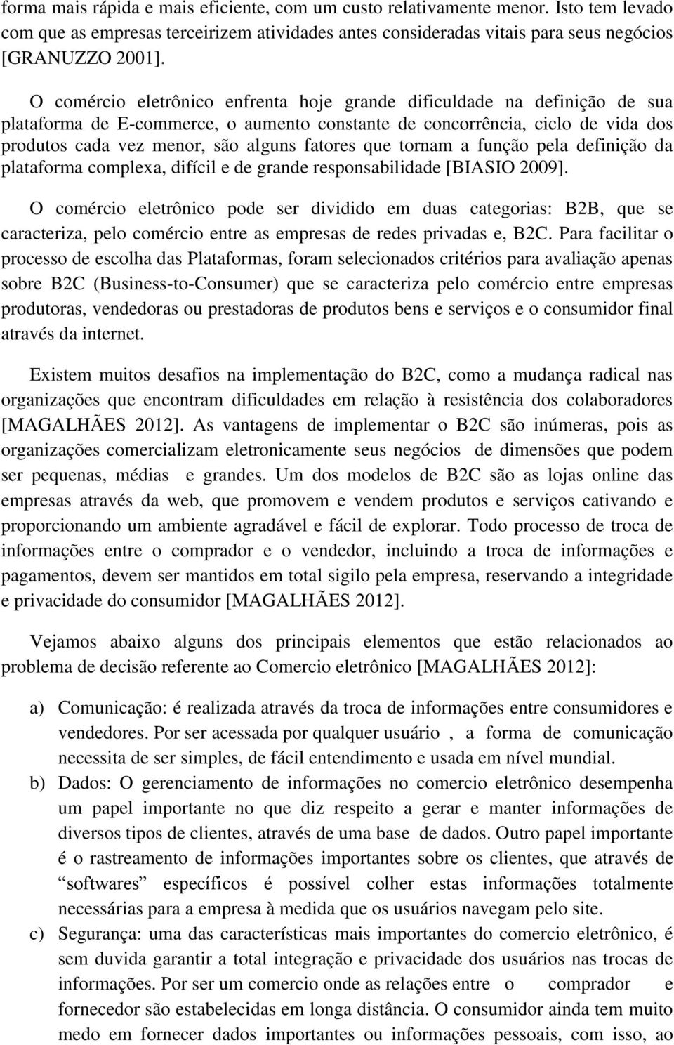 que tornam a função pela definição da plataforma complexa, difícil e de grande responsabilidade [BIASIO 2009].