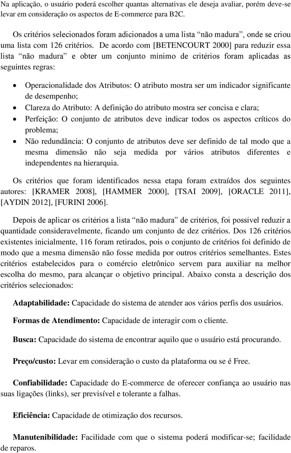 De acordo com [BETENCOURT 2000] para reduzir essa lista não madura e obter um conjunto mínimo de critérios foram aplicadas as seguintes regras: Operacionalidade dos Atributos: O atributo mostra ser