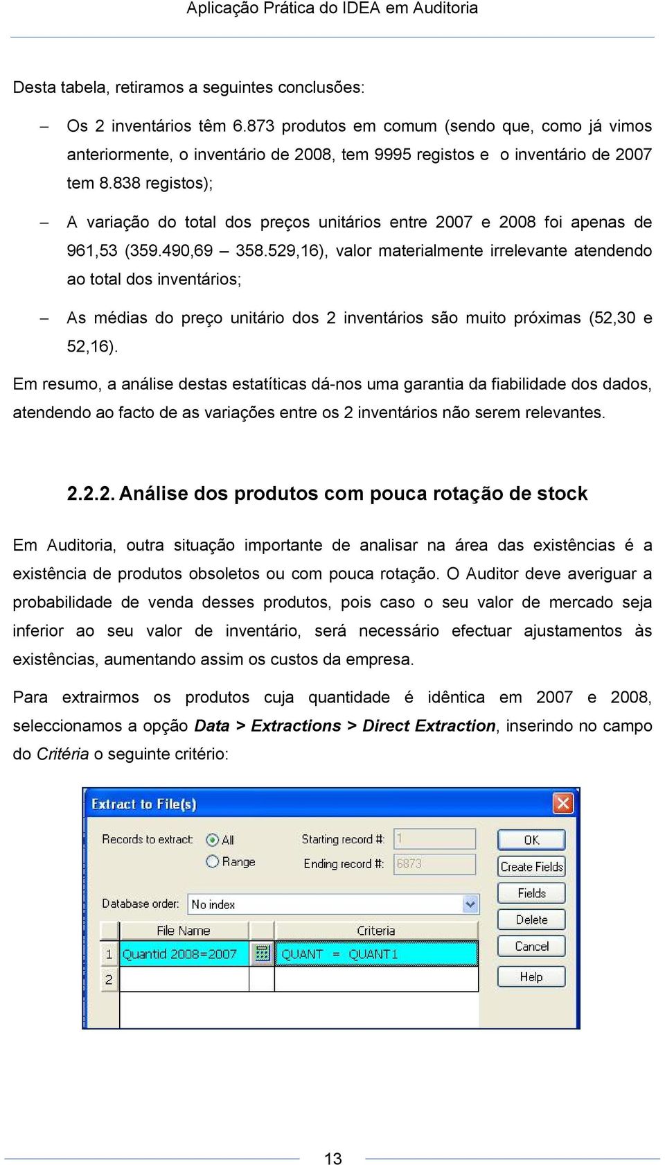 838 registos); A variação do total dos preços unitários entre 2007 e 2008 foi apenas de 961,53 (359.490,69 358.