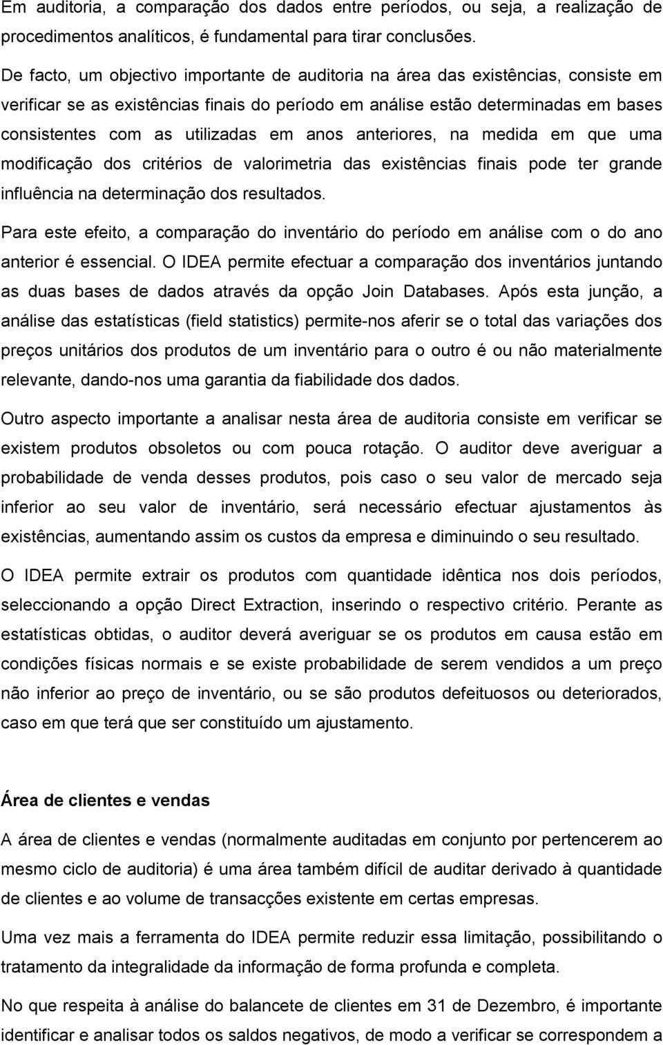 em anos anteriores, na medida em que uma modificação dos critérios de valorimetria das existências finais pode ter grande influência na determinação dos resultados.