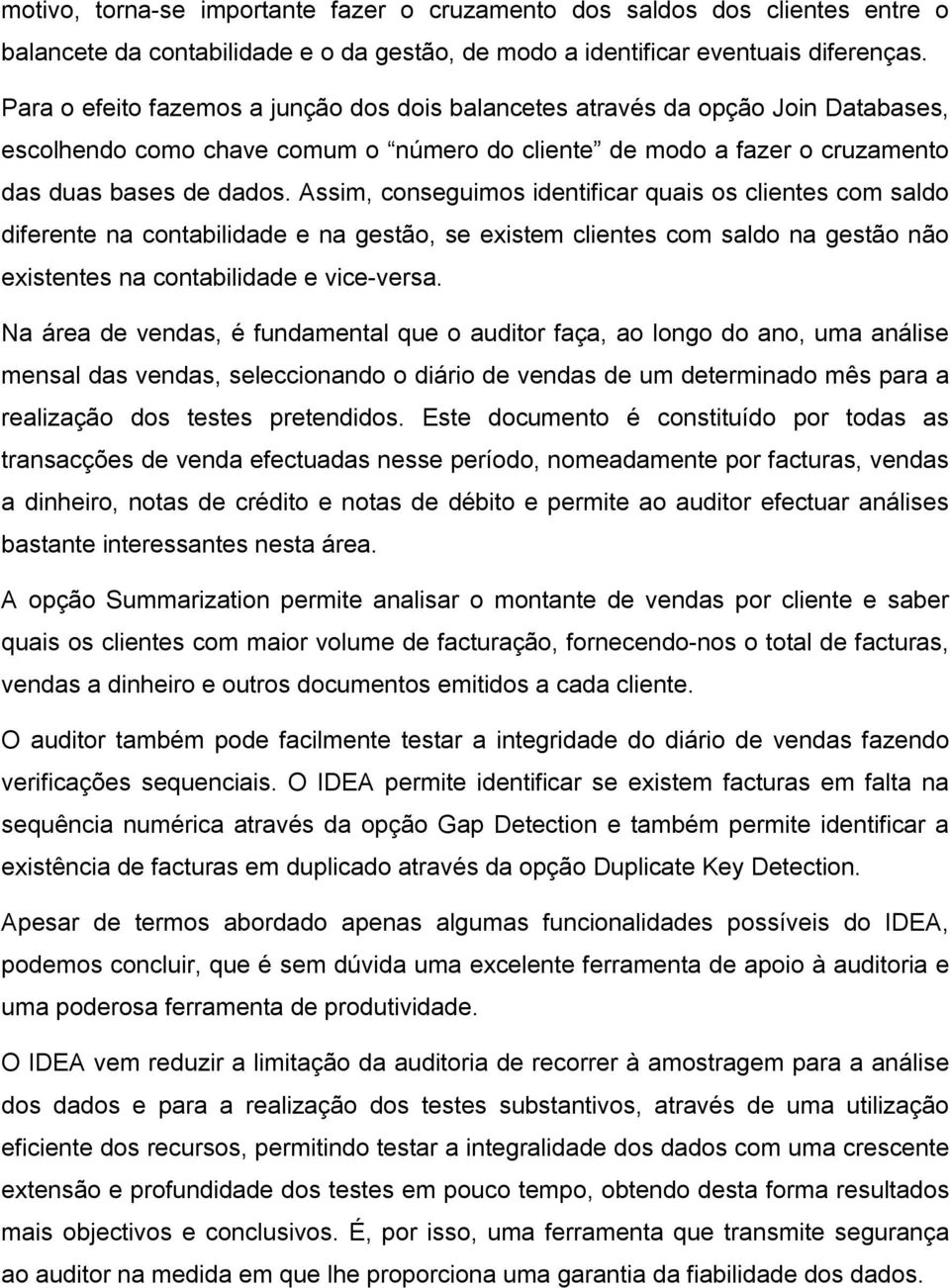 Assim, conseguimos identificar quais os clientes com saldo diferente na contabilidade e na gestão, se existem clientes com saldo na gestão não existentes na contabilidade e vice-versa.