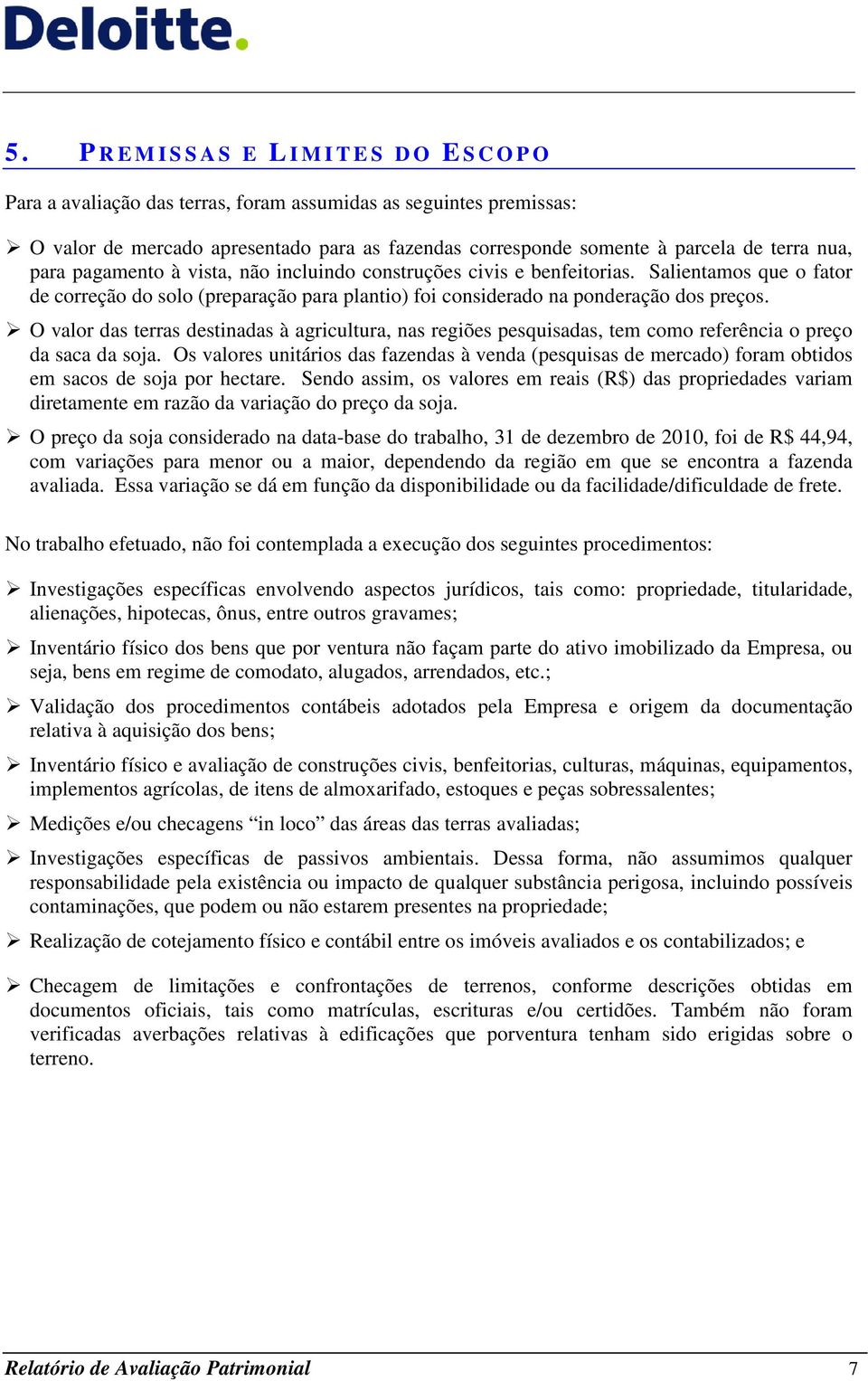 O valor das terras destinadas à agricultura, nas regiões pesquisadas, tem como referência o preço da saca da soja.