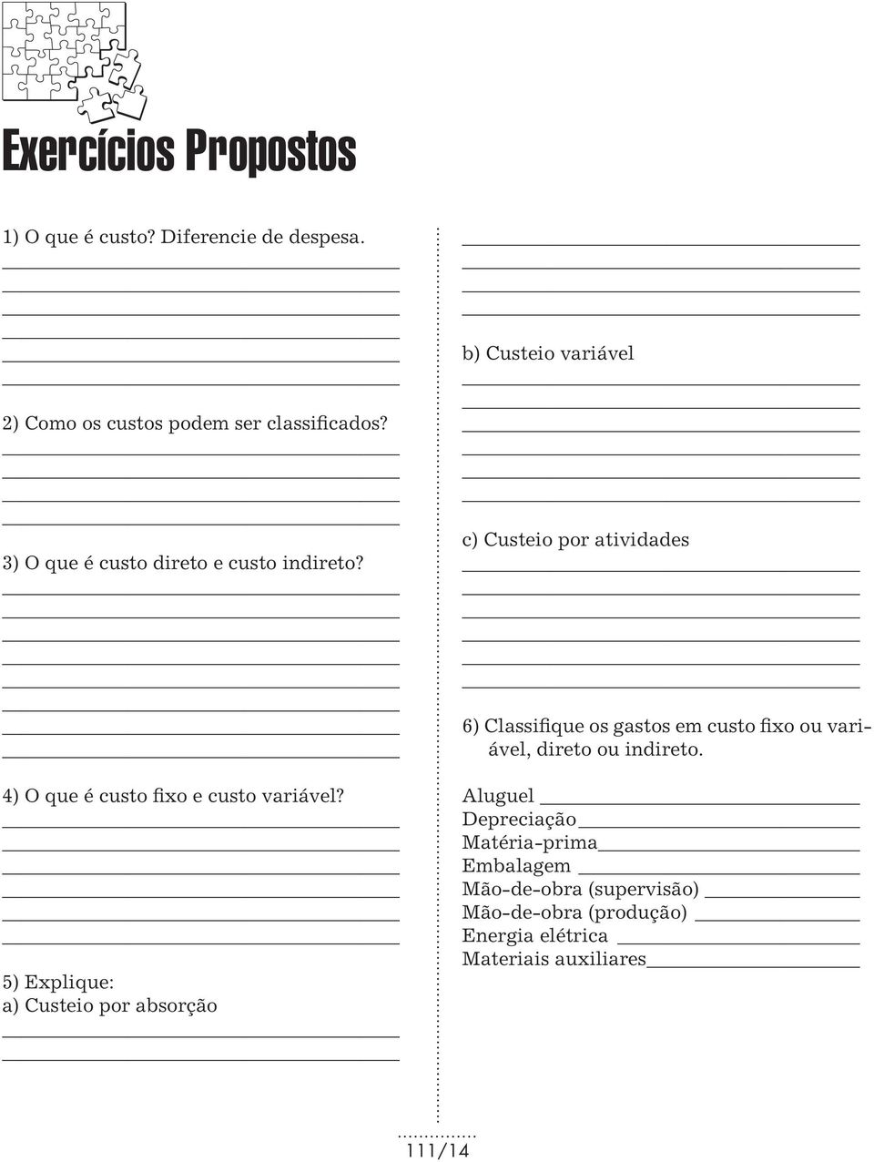 5) Explique: a) Custeio por absorção b) Custeio variável c) Custeio por atividades 6) Classifique os gastos em custo