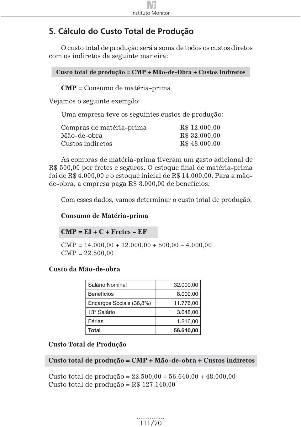 000,00 Custos indiretos.... R$ 48.000,00 As compras de matéria-prima tiveram um gasto adicional de R$ 500,00 por fretes e seguros. O estoque final de matéria-prima foi de R$ 4.