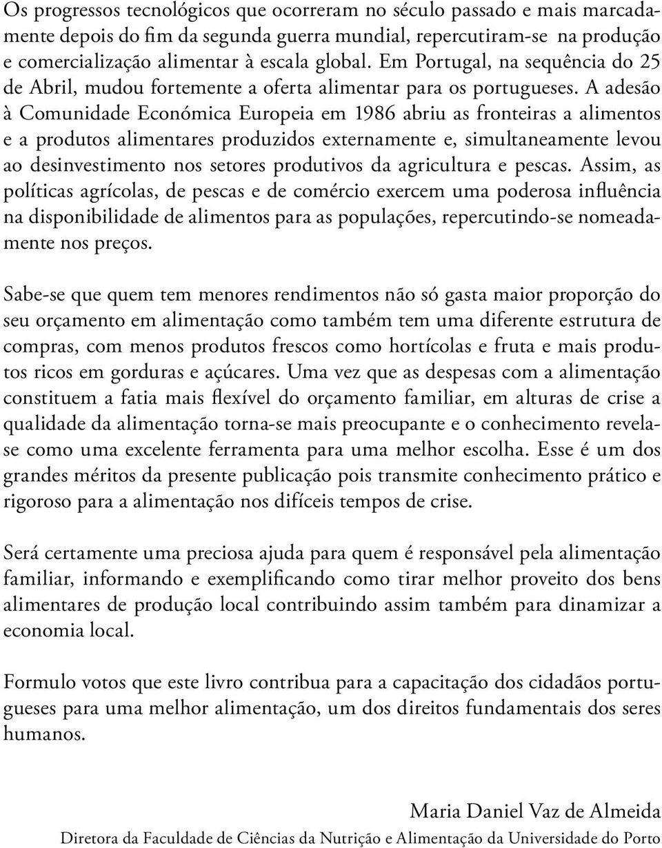 A adesão à Comunidade Económica Europeia em 1986 abriu as fronteiras a alimentos e a produtos alimentares produzidos externamente e, simultaneamente levou ao desinvestimento nos setores produtivos da