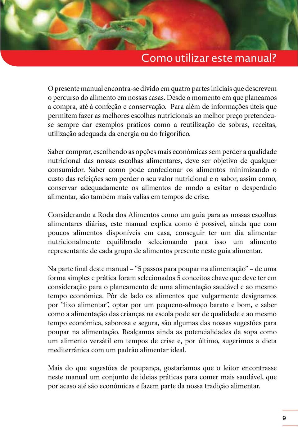 Para além de informações úteis que permitem fazer as melhores escolhas nutricionais ao melhor preço pretendeuse sempre dar exemplos práticos como a reutilização de sobras, receitas, utilização