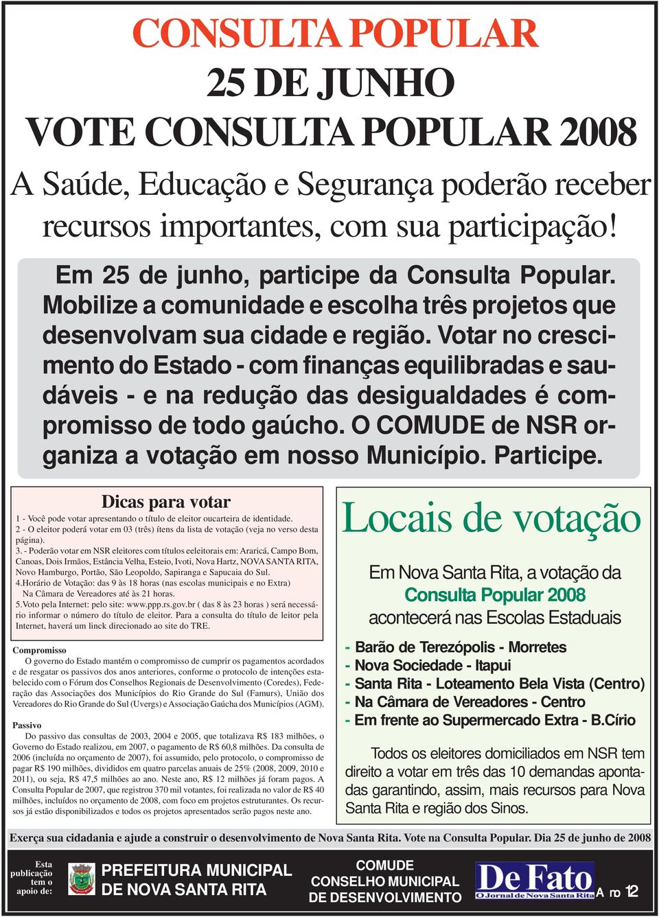 Votar no crescimento do Estado - com finanças equilibradas e saudáveis - e na redução das desigualdades é compromisso de todo gaúcho. O COMUDE de NSR organiza a votação em nosso Município. Participe.