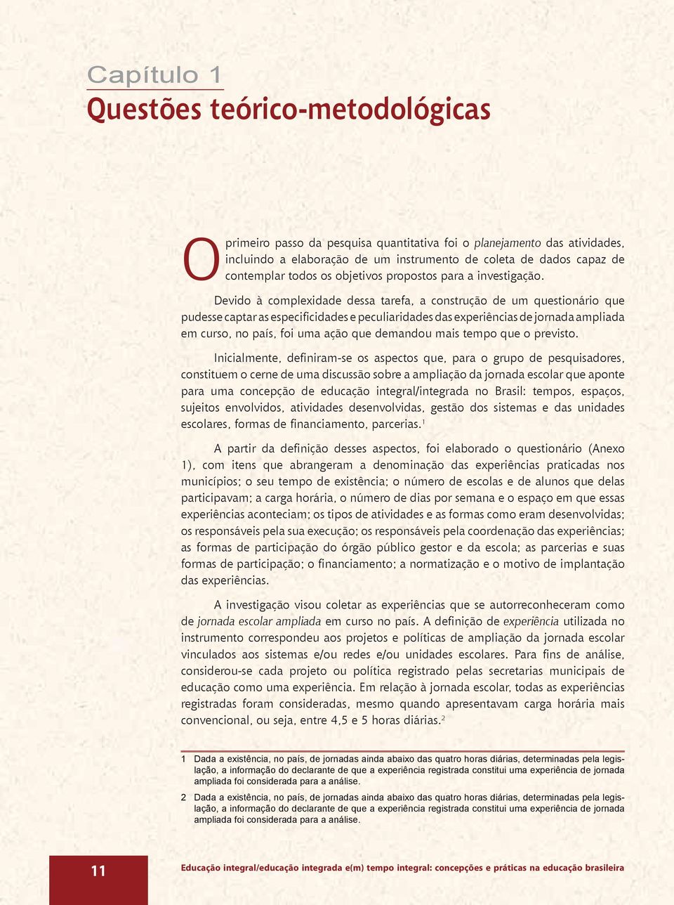 Devido à complexidade dessa tarefa, a construção de um questionário que pudesse captar as especificidades e peculiaridades das experiências de jornada ampliada em curso, no país, foi uma ação que