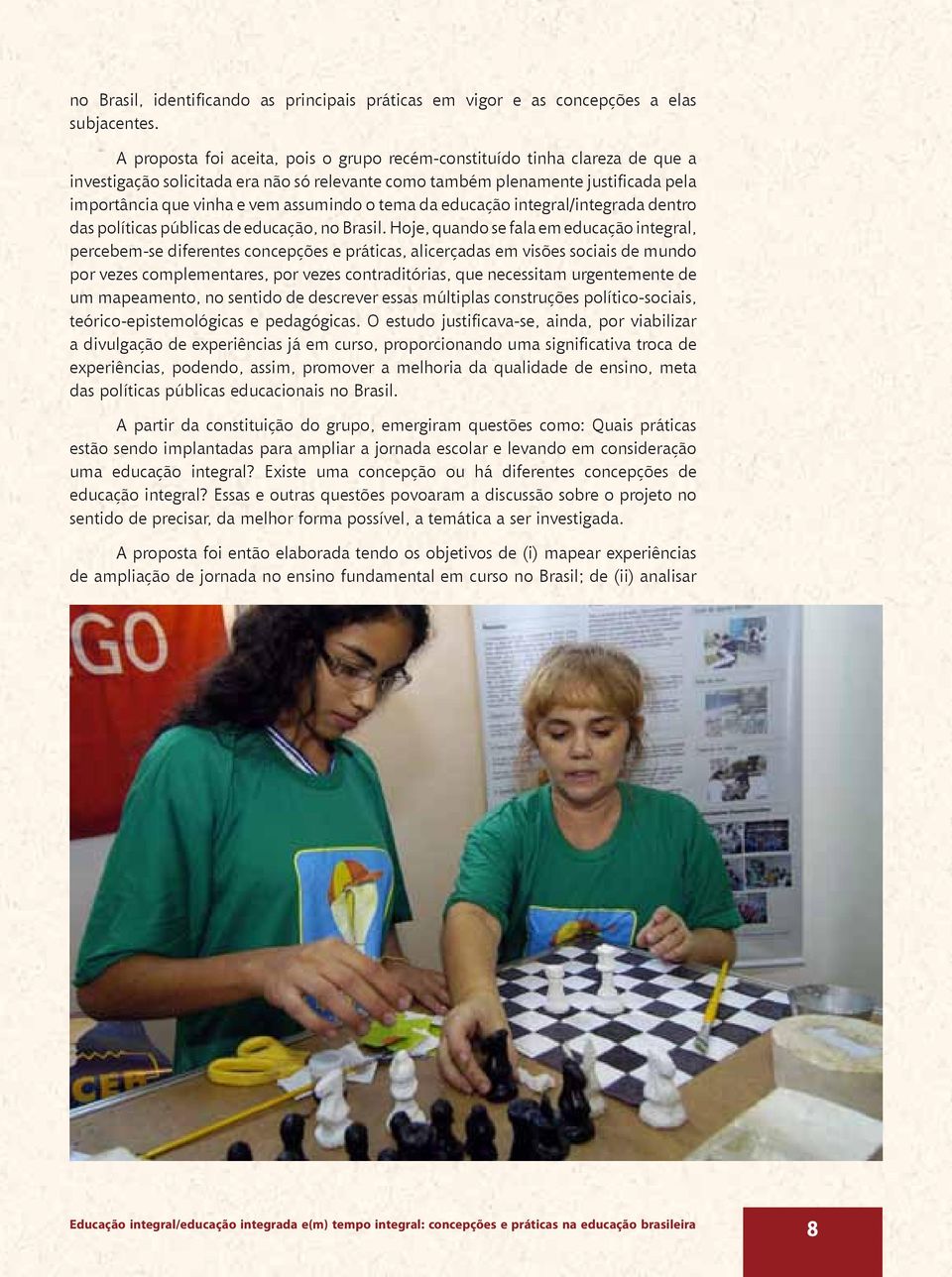 o tema da educação integral/integrada dentro das políticas públicas de educação, no Brasil.
