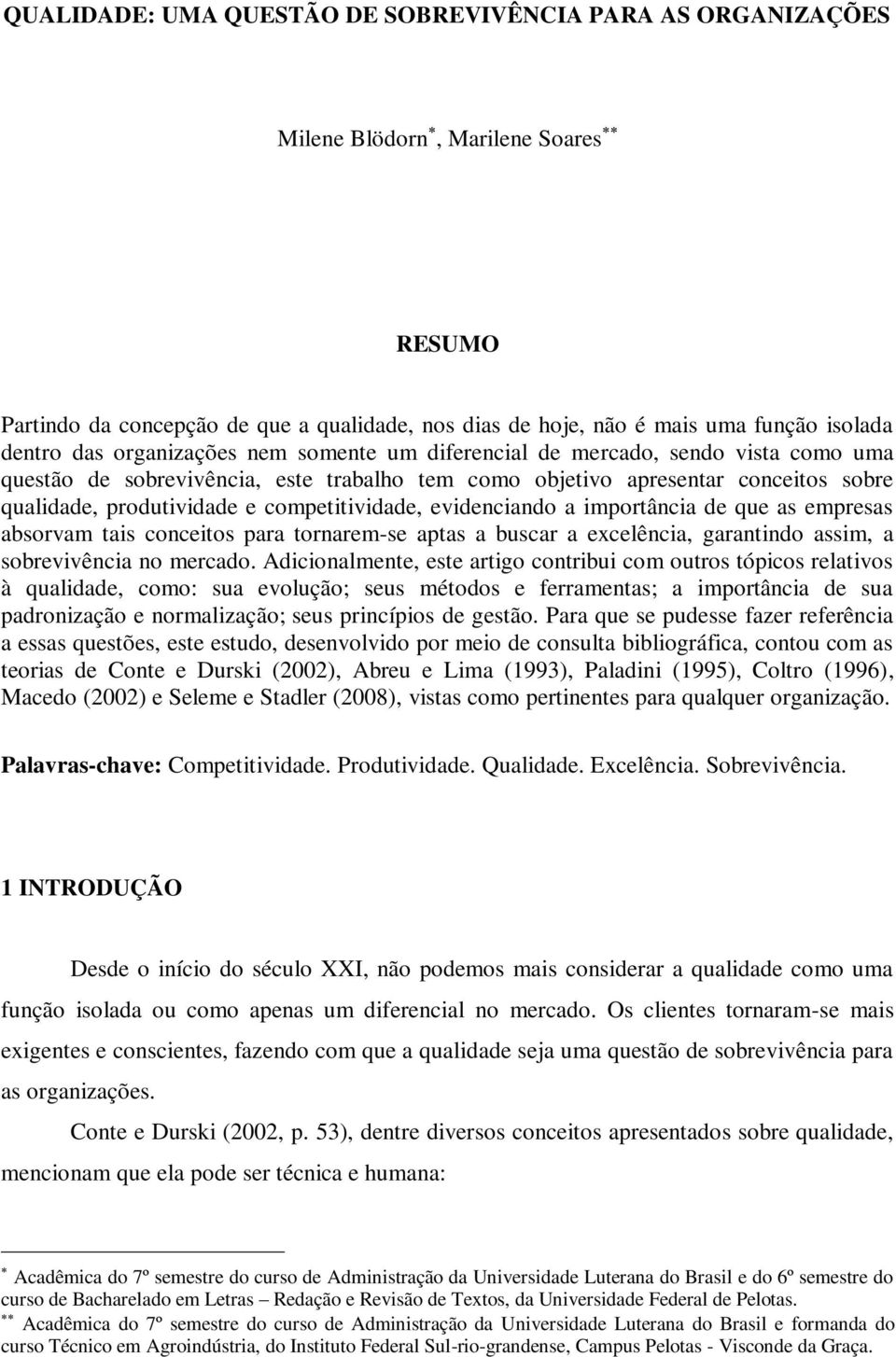 competitividade, evidenciando a importância de que as empresas absorvam tais conceitos para tornarem-se aptas a buscar a excelência, garantindo assim, a sobrevivência no mercado.