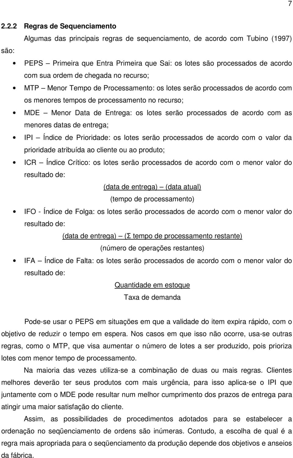 processados de acordo com as menores datas de entrega; IPI Índice de Prioridade: os lotes serão processados de acordo com o valor da prioridade atribuída ao cliente ou ao produto; ICR Índice Crítico: