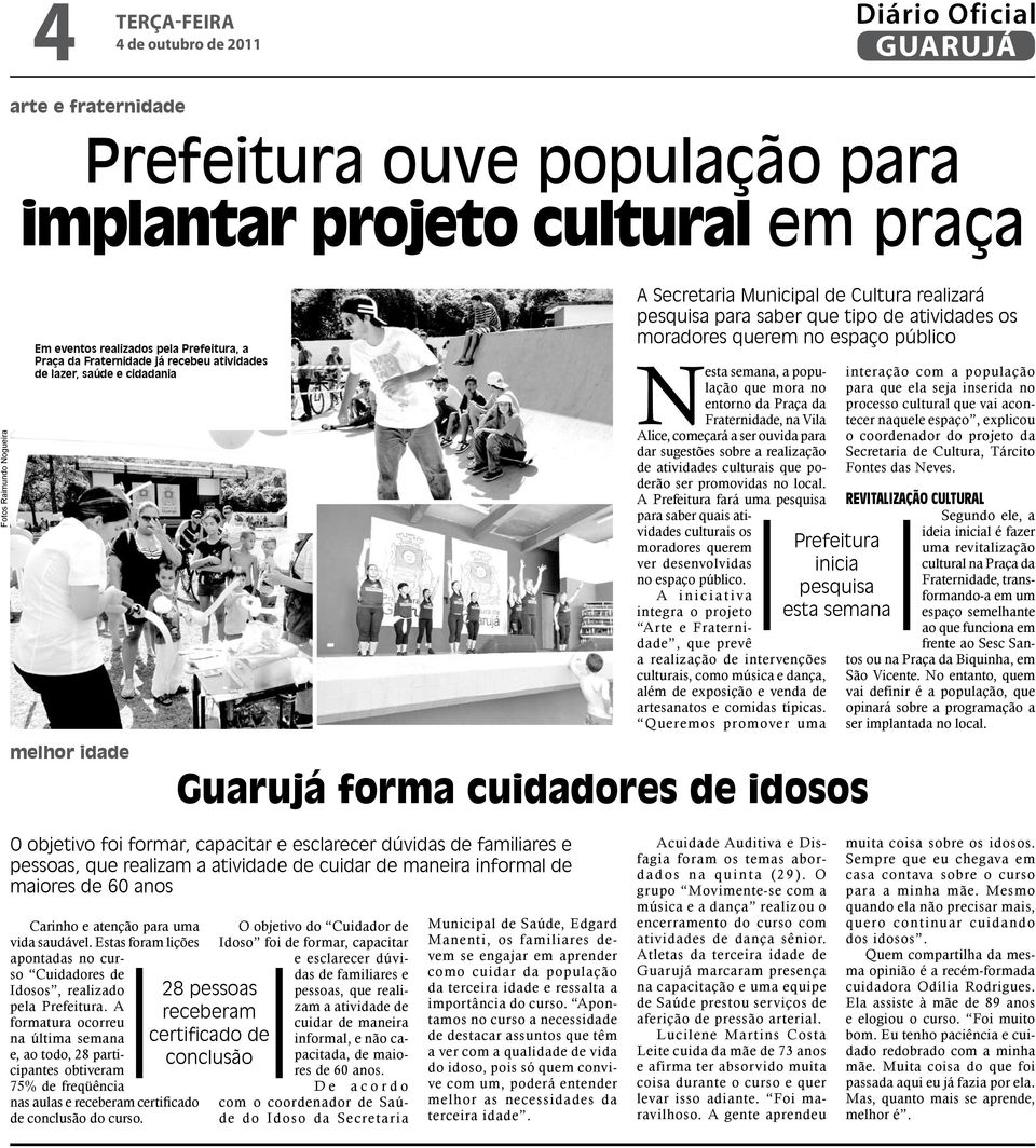 mora no entorno da Praça da Fraternidade, na Vila Alice, começará a ser ouvida para dar sugestões sobre a realização de atividades culturais que poderão ser promovidas no local.