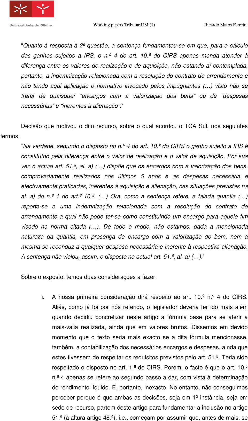 e não tendo aqui aplicação o normativo invocado pelos impugnantes ( ) visto não se tratar de quaisquer encargos com a valorização dos bens ou de despesas necessárias e inerentes à alienação.