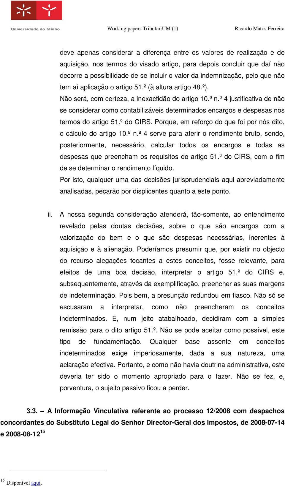 º 4 justificativa de não se considerar como contabilizáveis determinados encargos e despesas nos termos do artigo 51.º do CIRS. Porque, em reforço do que foi por nós dito, o cálculo do artigo 10.º n.