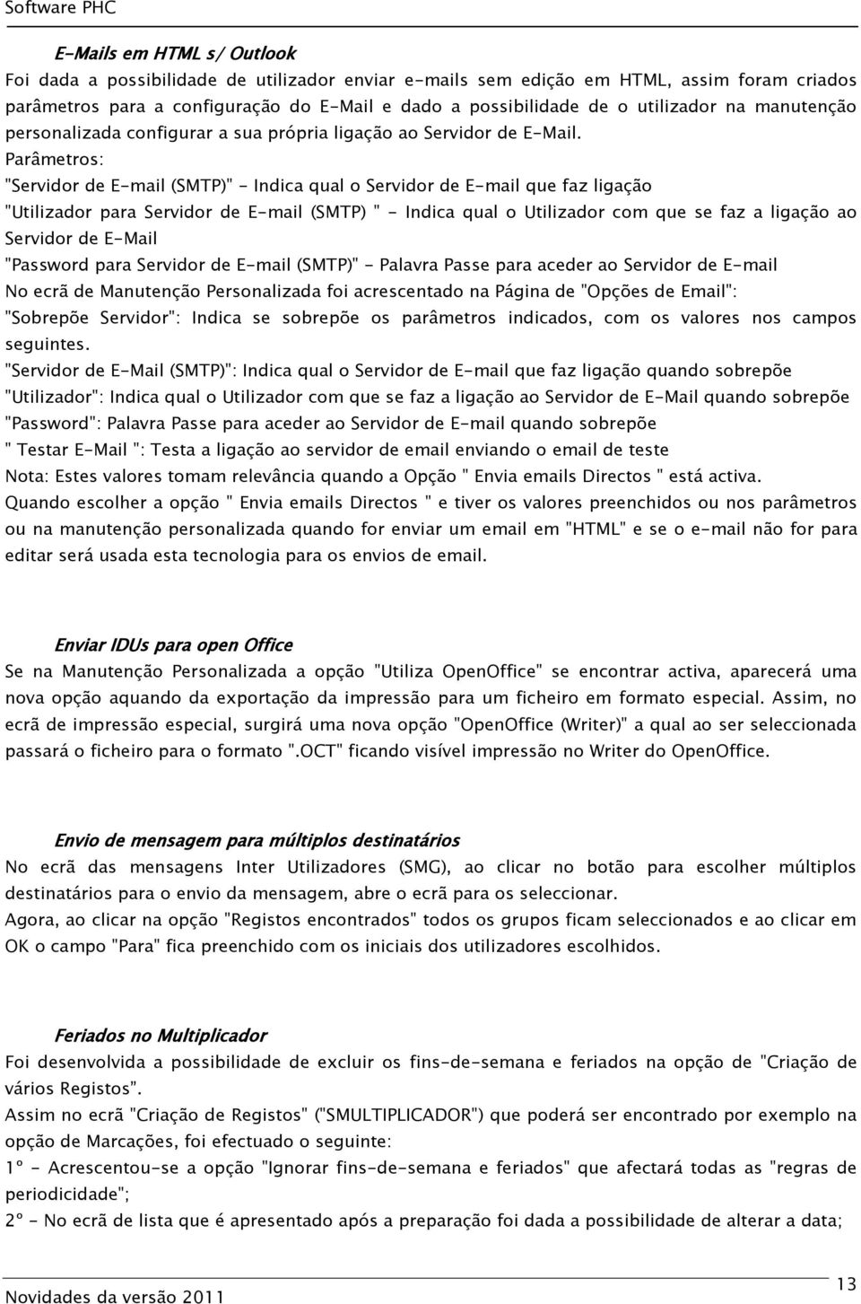 Parâmetros: "Servidor de E-mail (SMTP)" - Indica qual o Servidor de E-mail que faz ligação "Utilizador para Servidor de E-mail (SMTP) " - Indica qual o Utilizador com que se faz a ligação ao Servidor