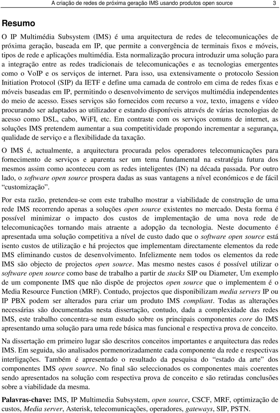 Esta normalização procura introduzir uma solução para a integração entre as redes tradicionais de telecomunicações e as tecnologias emergentes como o VoIP e os serviços de internet.