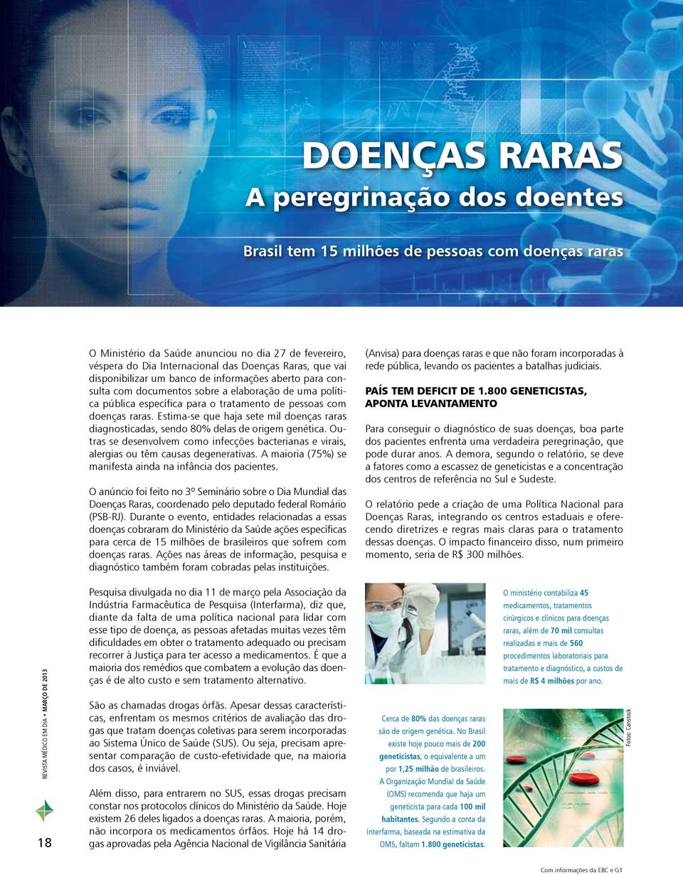 Estima-se que haja sete mil doenças raras diagnosticadas, sendo 80% delas de origem genética. Outras se desenvolvem como infecções bacterianas e virais, alergias ou têm causas degenerativas.