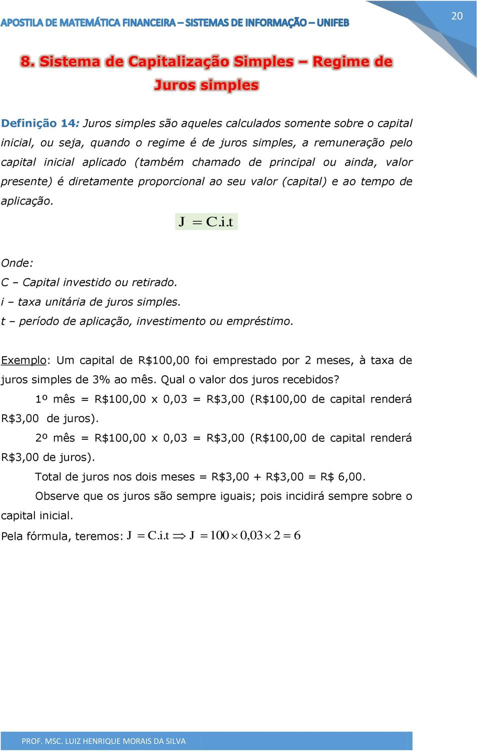 período de aplcação, vestmeto ou empréstmo Exemplo: Um captal de R$100,00 fo emprestado por 2 meses, à taxa de juros smples de 3% ao mês Qual o valor dos juros recebdos?