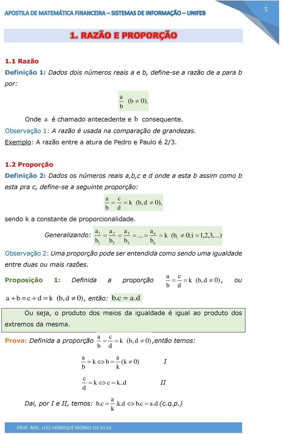 costate de proporcoaldade ( b, d 0), a1 a2 a3 a Geeralzado: k ( b 0; 1,2,3,) b b b b 1 2 Observação 2: Uma proporção pode ser etedda como sedo uma gualdade etre duas ou mas razões a c Proposção 1: