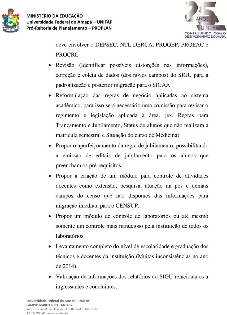 negócio aplicadas ao sistema acadêmico, para isso será necessário uma comissão para revisar o regimento e legislação aplicada à área. (ex.