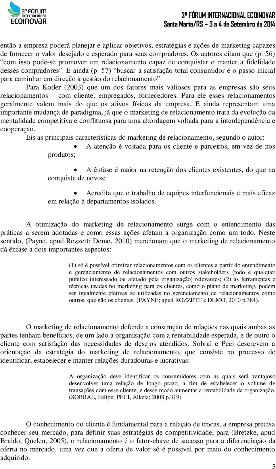 57) buscar a satisfação total consumidor é o passo inicial para caminhar em direção à gestão do relacionamento.