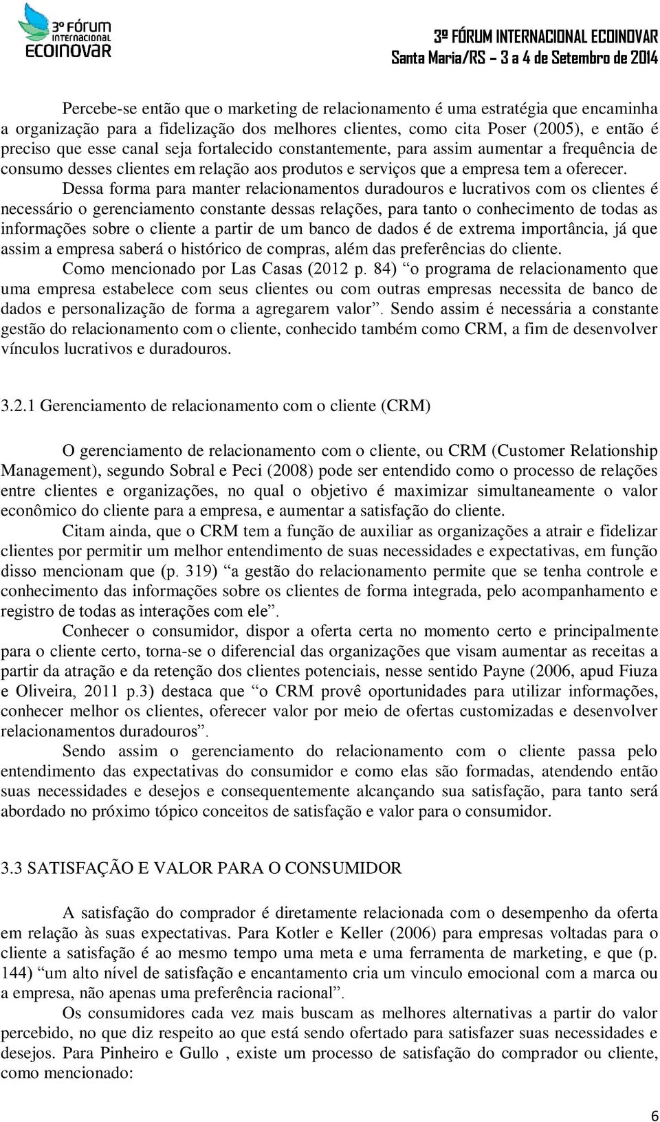 Dessa forma para manter relacionamentos duradouros e lucrativos com os clientes é necessário o gerenciamento constante dessas relações, para tanto o conhecimento de todas as informações sobre o