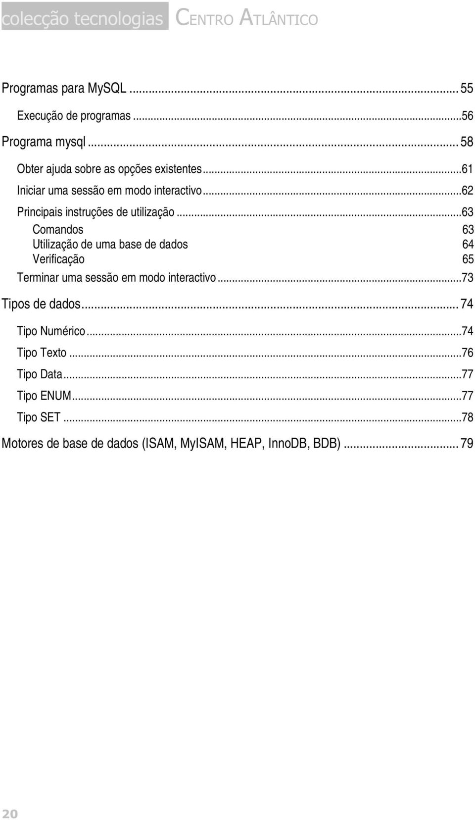 ..63 Comandos 63 Utilização de uma base de dados 64 Verificação 65 Terminar uma sessão em modo interactivo...73 Tipos de dados.