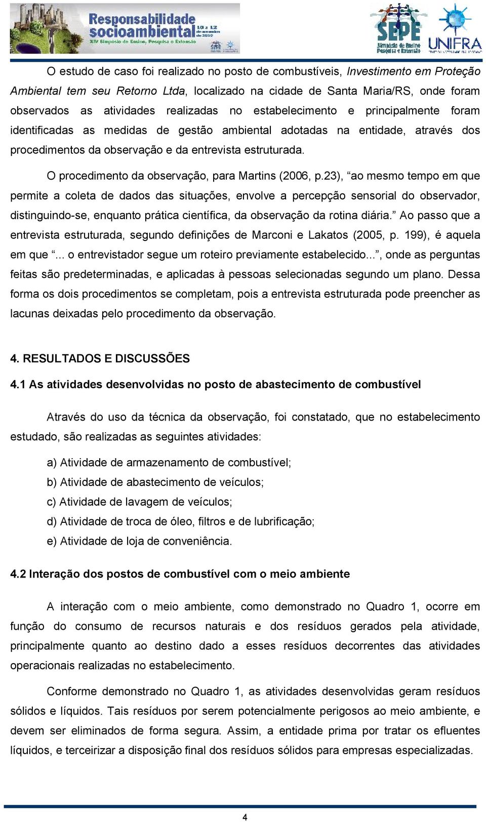 O procedimento da observação, para Martins (2006, p.