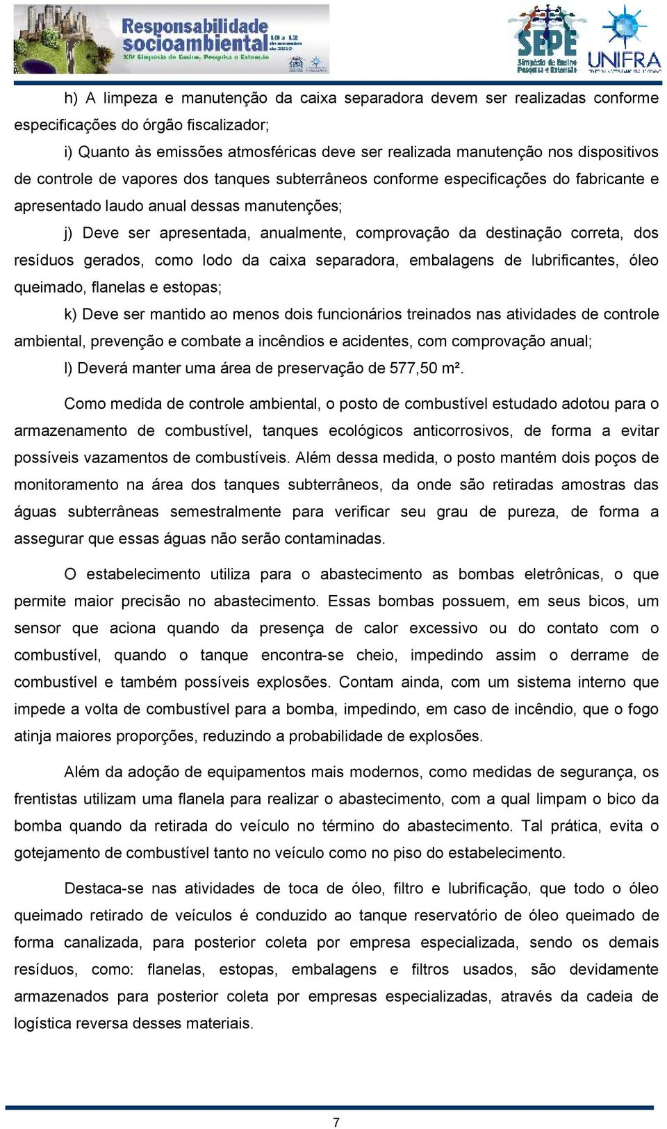 correta, dos resíduos gerados, como lodo da caixa separadora, embalagens de lubrificantes, óleo queimado, flanelas e estopas; k) Deve ser mantido ao menos dois funcionários treinados nas atividades