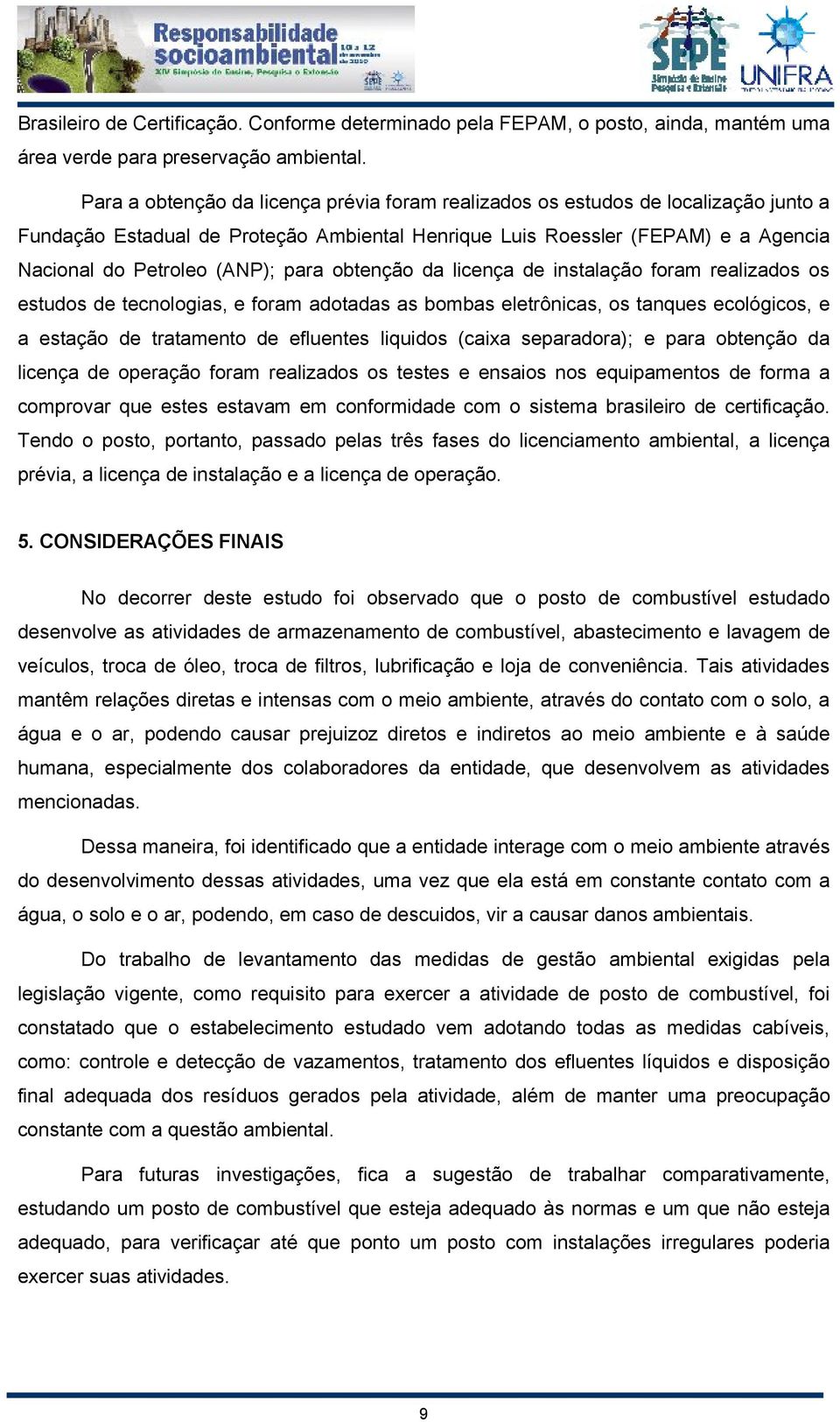 para obtenção da licença de instalação foram realizados os estudos de tecnologias, e foram adotadas as bombas eletrônicas, os tanques ecológicos, e a estação de tratamento de efluentes liquidos