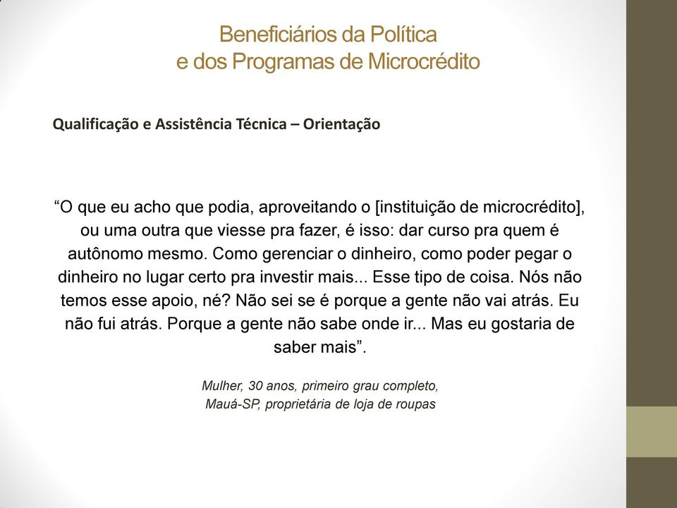 Como gerenciar o dinheiro, como poder pegar o dinheiro no lugar certo pra investir mais... Esse tipo de coisa. Nós não temos esse apoio, né?